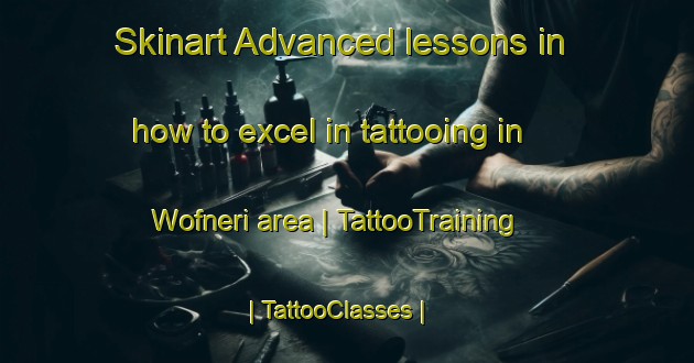 Skinart Advanced lessons in how to excel in tattooing in Wofneri area | TattooTraining | TattooClasses | SkinartTraining-Papua New Guinea